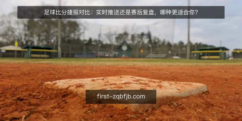 足球比分捷报对比：实时推送还是赛后复盘，哪种更适合你？ — 选择前先明确：你需要的决策信息是什么 配图