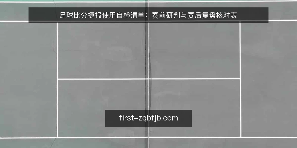 足球比分捷报使用自检清单：赛前研判与赛后复盘核对表 — 为什么现在需要核对你的足球比分捷报使用方式？ 配图
