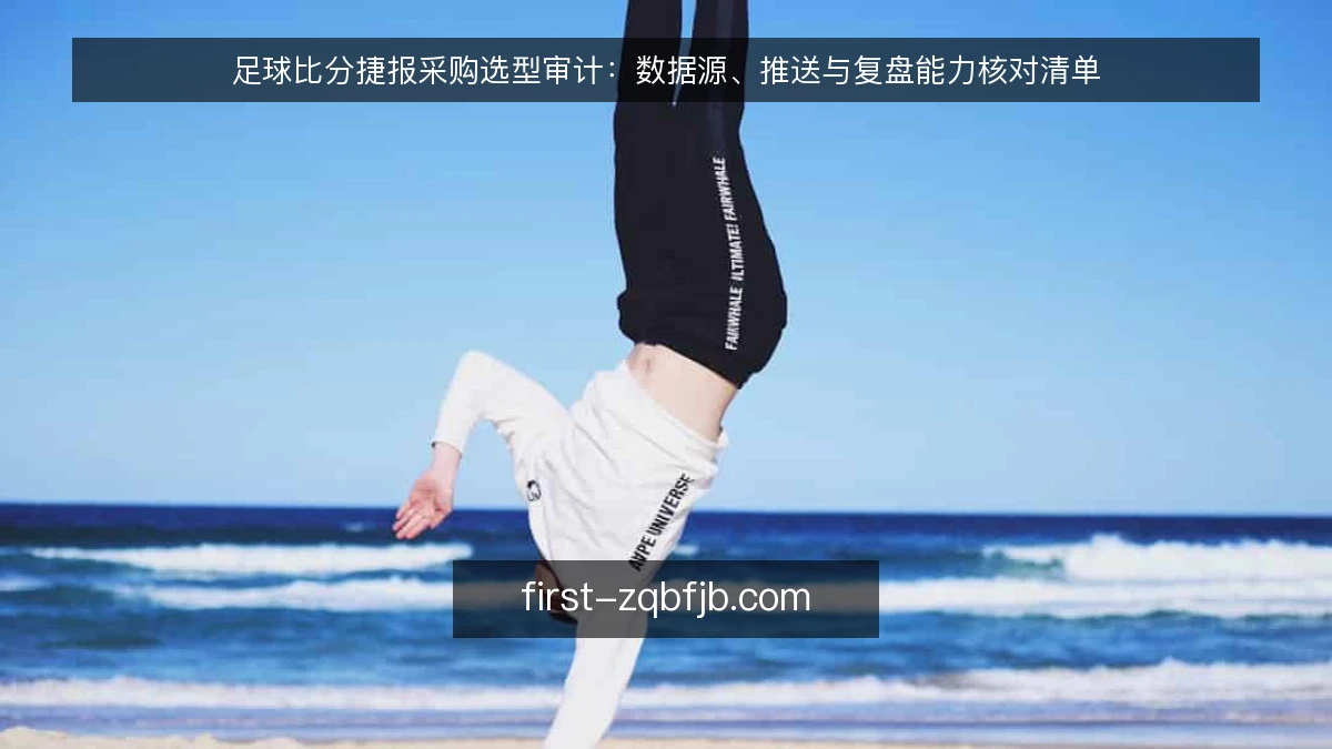 足球比分捷报采购选型审计：数据源、推送与复盘能力核对清单