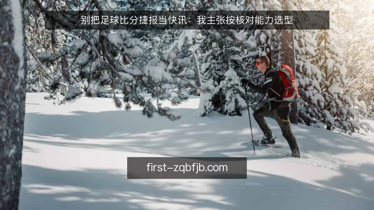 别把足球比分捷报当快讯：我主张按核对能力选型